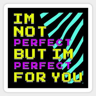 Im Not Perfect - But Im Perfect For You Sticker